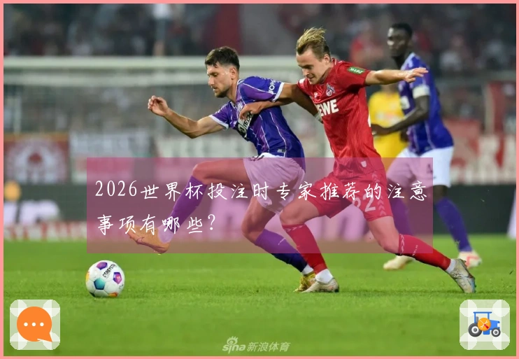 2026世界杯投注时专家推荐的注意事项有哪些?