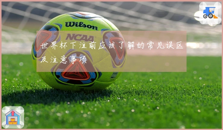 世界杯下注前应该了解的常见误区及注意事项
