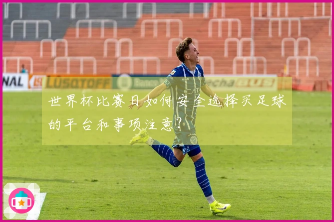 世界杯比赛日如何安全选择买足球的平台和事项注意?